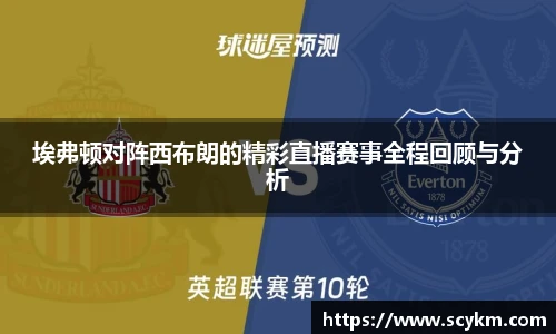 埃弗顿对阵西布朗的精彩直播赛事全程回顾与分析