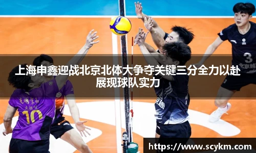 上海申鑫迎战北京北体大争夺关键三分全力以赴展现球队实力